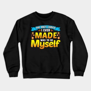 The Only Choice I Ever Made Was To Be Myself Crewneck Sweatshirt